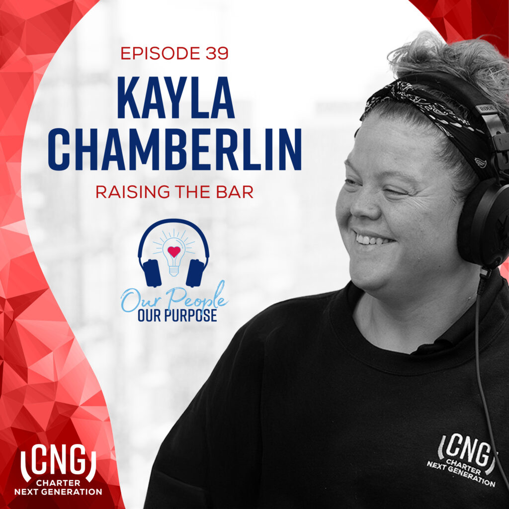 Podcast episode featuring the talented Kayla Chamberlin, titled "Raising the Bar," with the Charter Next Generation logo and theme, "Our People, Our Purpose.